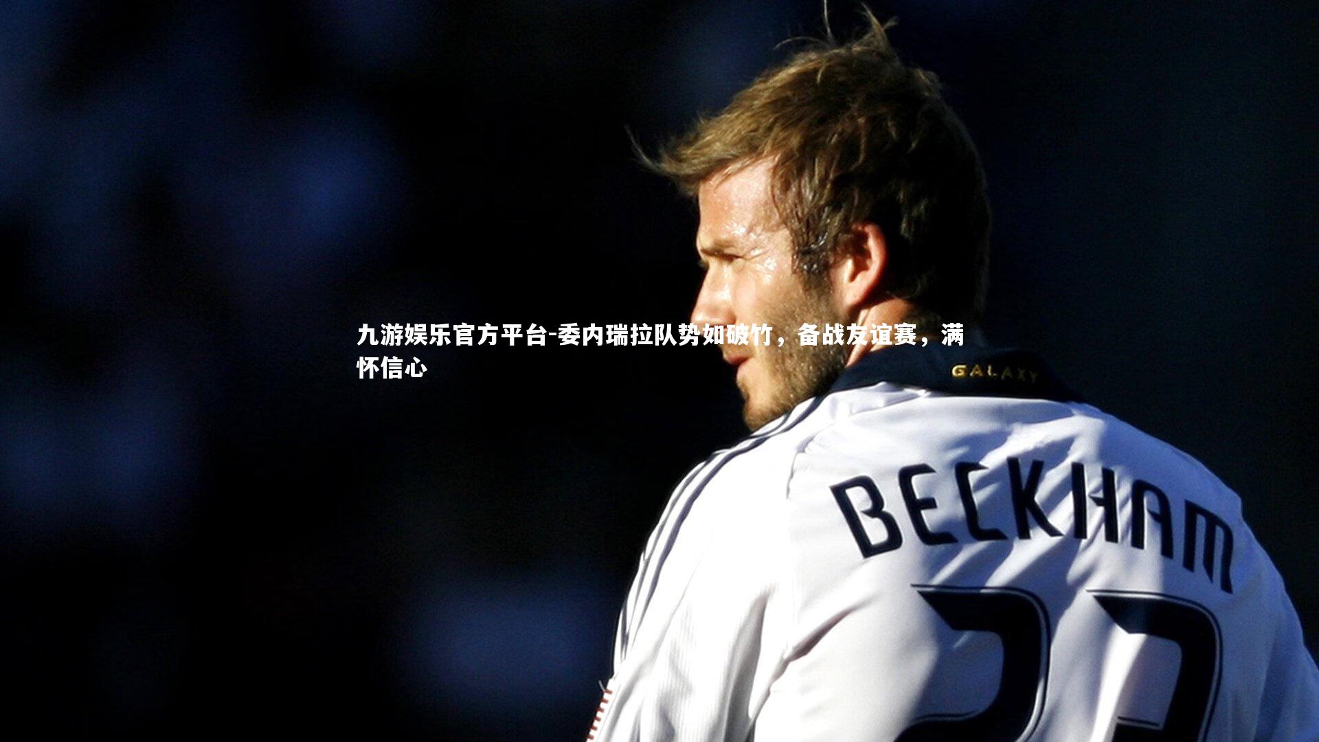 委内瑞拉队势如破竹，备战友谊赛，满怀信心