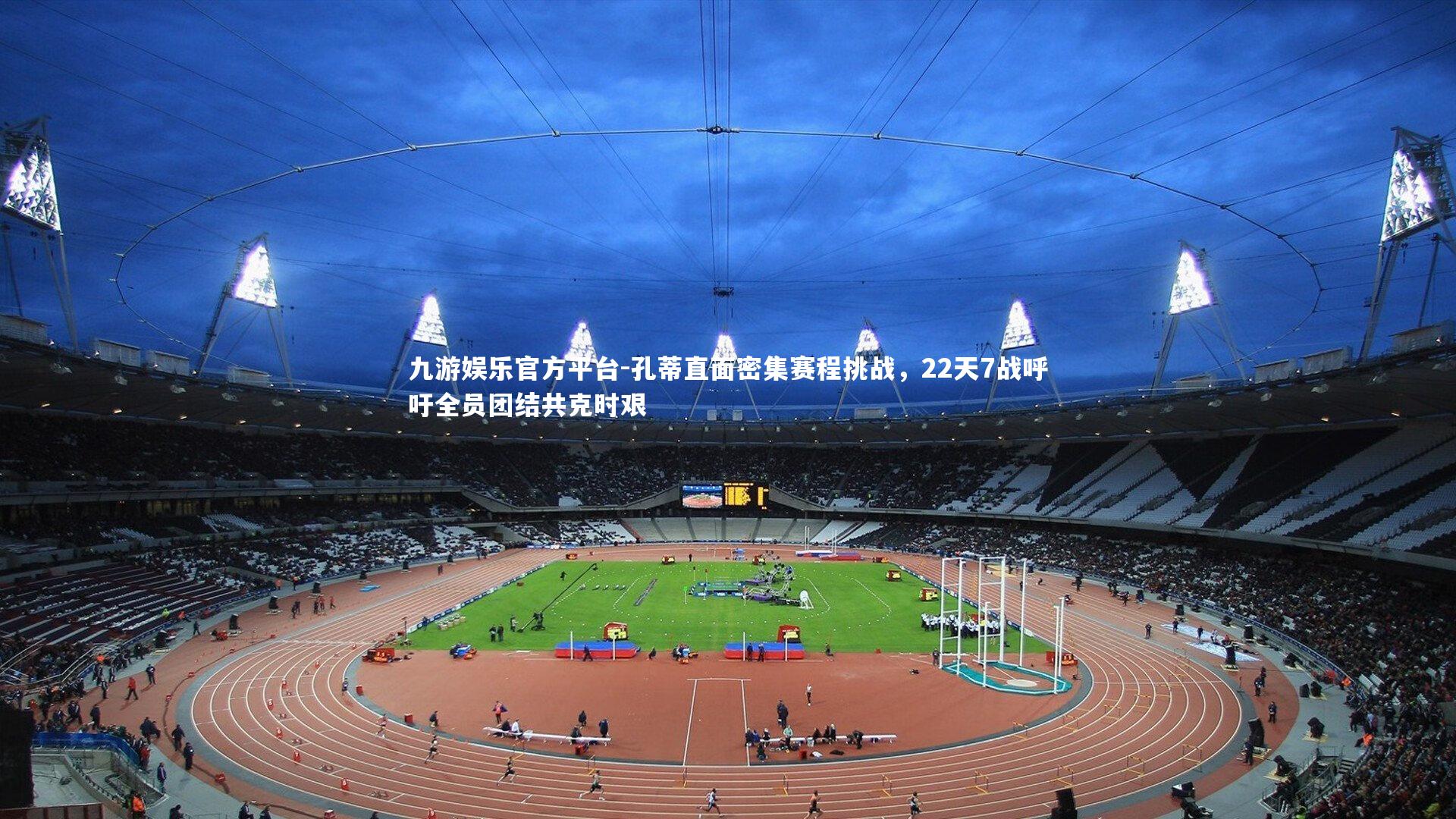 孔蒂直面密集赛程挑战，22天7战呼吁全员团结共克时艰