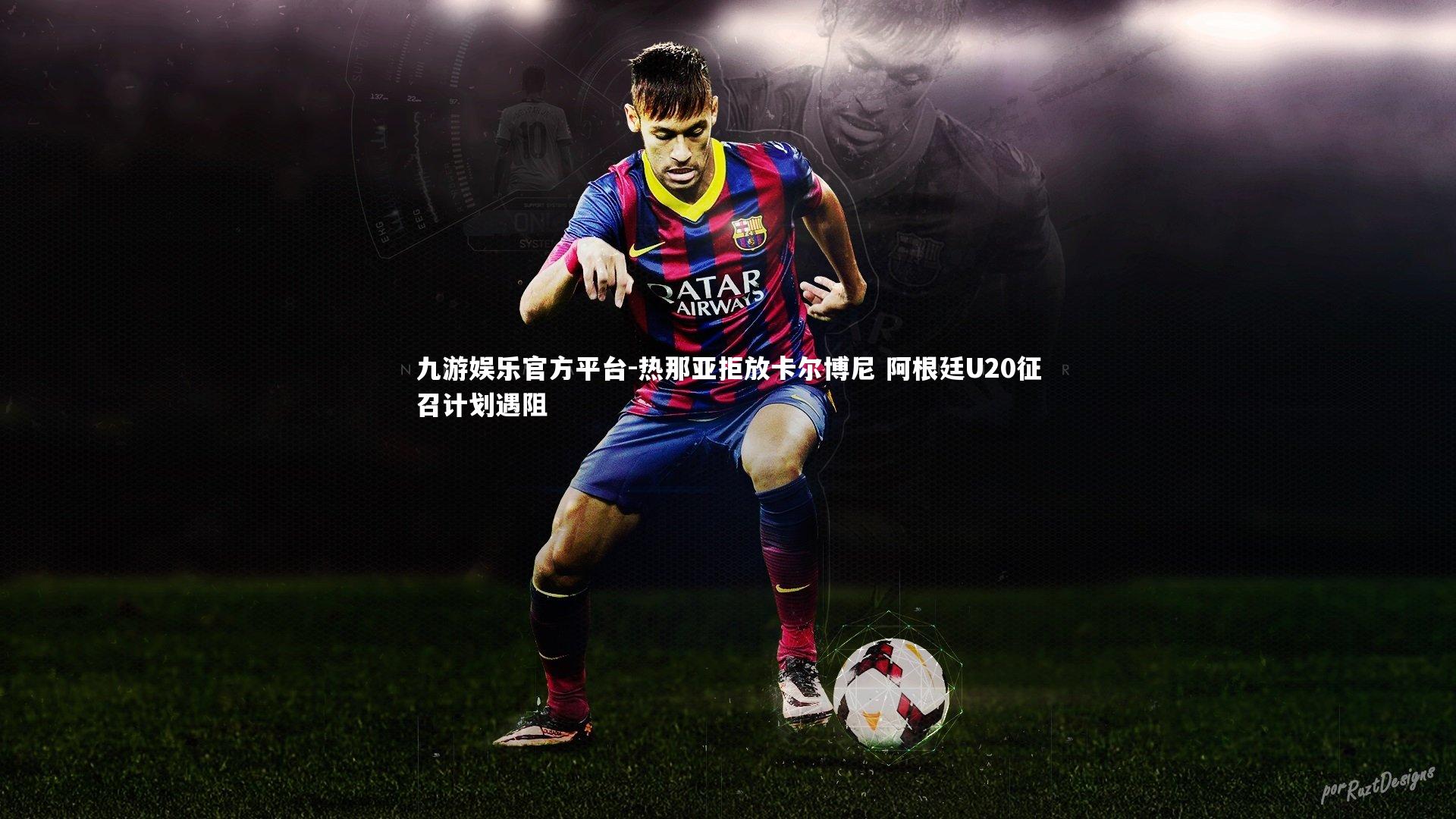 热那亚拒放卡尔博尼 阿根廷U20征召计划遇阻
