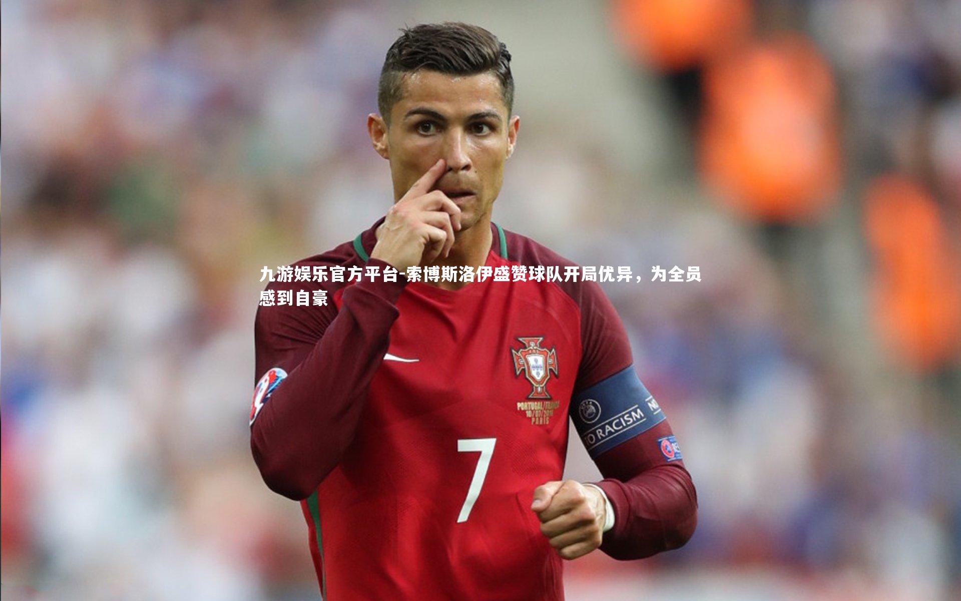 九游娱乐官方平台-索博斯洛伊盛赞球队开局优异，为全员感到自豪